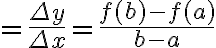 $=\frac{\Delta y}{\Delta x}=\frac{f(b)-f(a)}{b-a}$
